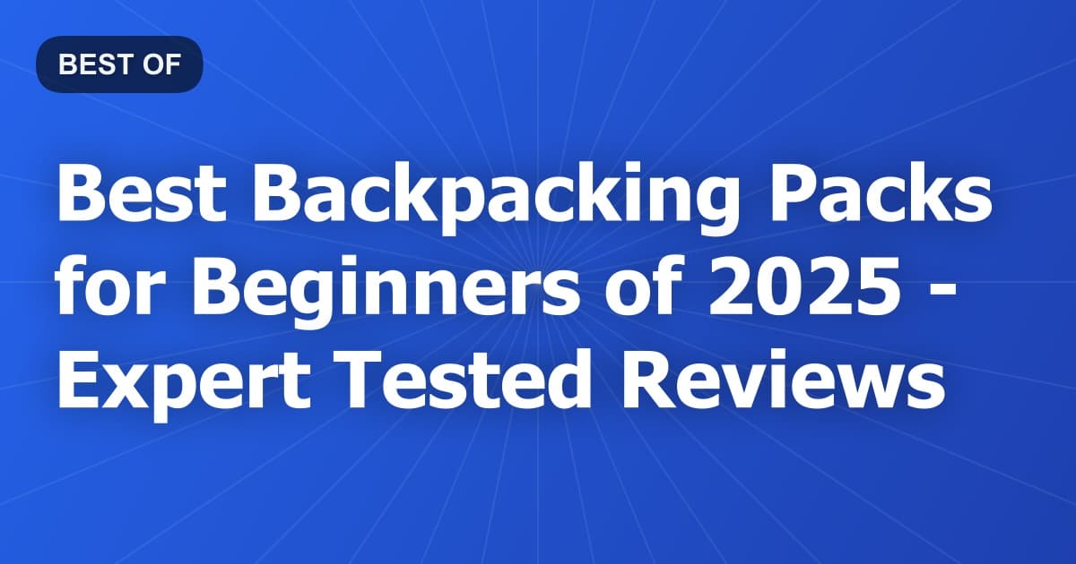 Best Backpacking Packs for Beginners of 2026 - Expert Tested Reviews