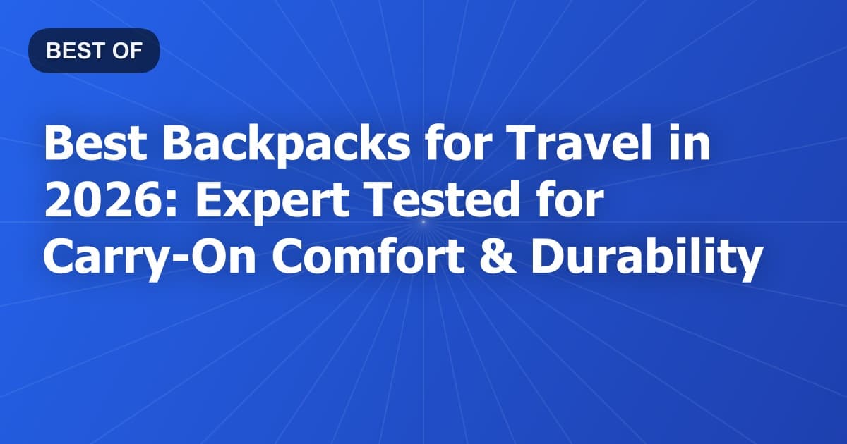 Best Backpacks for Travel in 2026: Expert Tested for Carry-On Comfort & Durability
