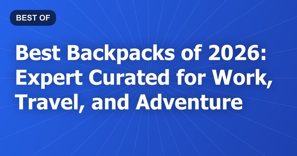 Best Backpacks of 2026: Expert Curated for Work, Travel, and Adventure