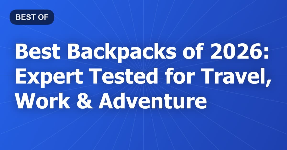 Best Backpacks of 2026: Expert Tested for Travel, Work & Adventure