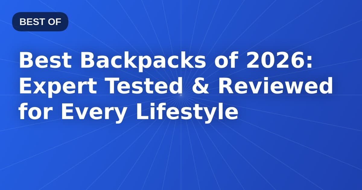 Best Backpacks of 2026: Expert Tested & Reviewed for Every Lifestyle