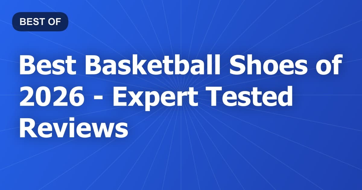 Best Basketball Shoes of 2026 - Expert Tested Reviews