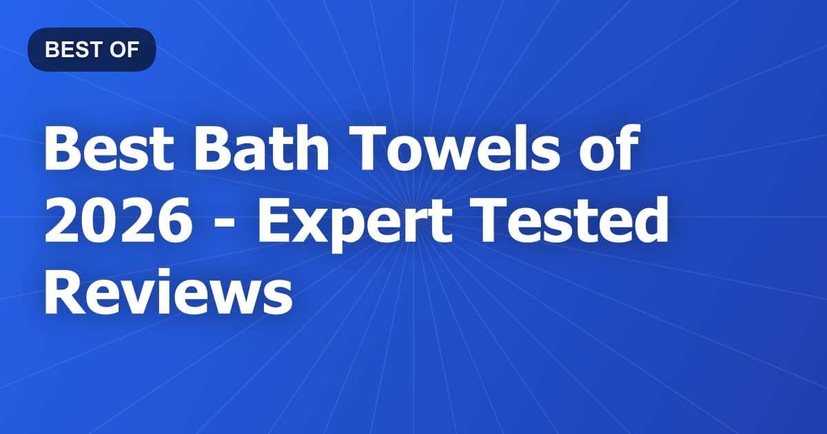 Best Bath Towels of 2026 - Expert Tested Reviews
