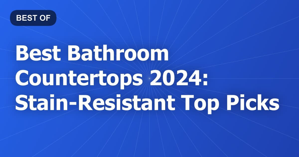 Best Bathroom Countertops 2024: Stain-Resistant Top Picks