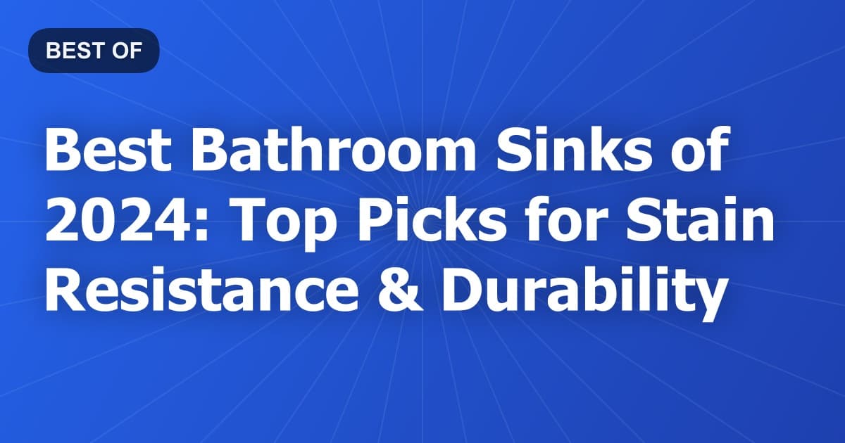 Best Bathroom Sinks of 2024: Top Picks for Stain Resistance & Durability