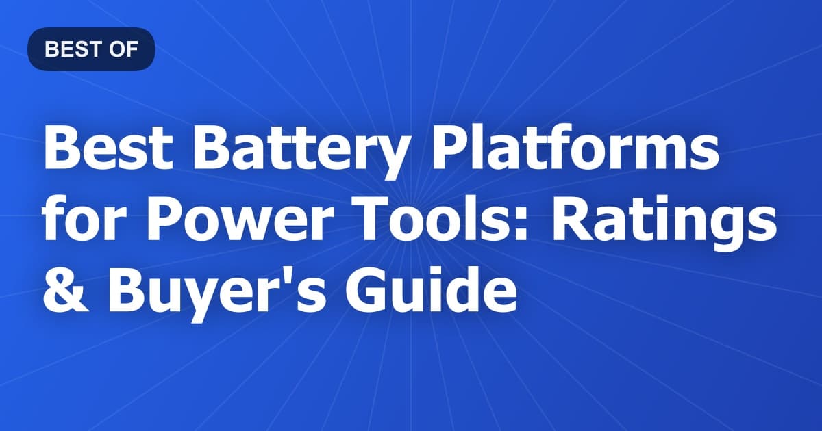 Best Battery Platforms for Power Tools: Ratings & Buyer's Guide