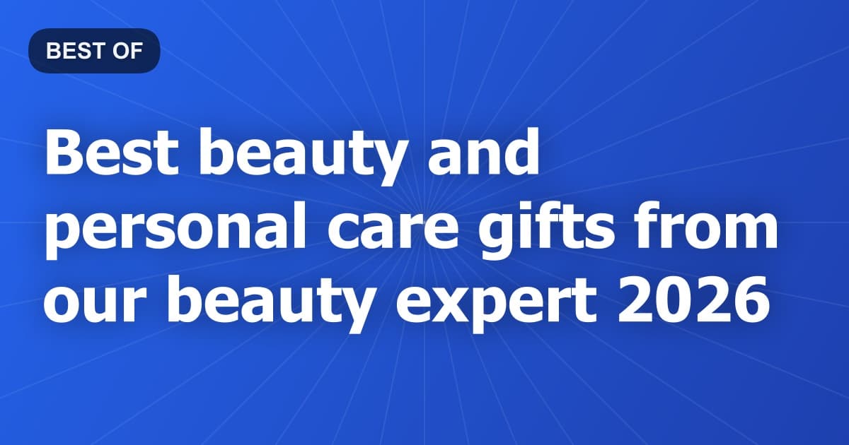 Best beauty and personal care gifts from our beauty expert 2026