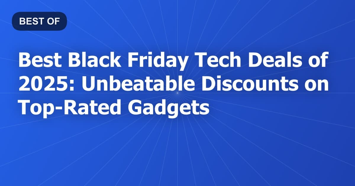 Best Black Friday Tech Deals of 2026: Unbeatable Discounts on Top-Rated Gadgets