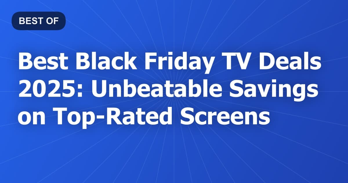 Best Black Friday TV Deals 2026: Unbeatable Savings on Top-Rated Screens