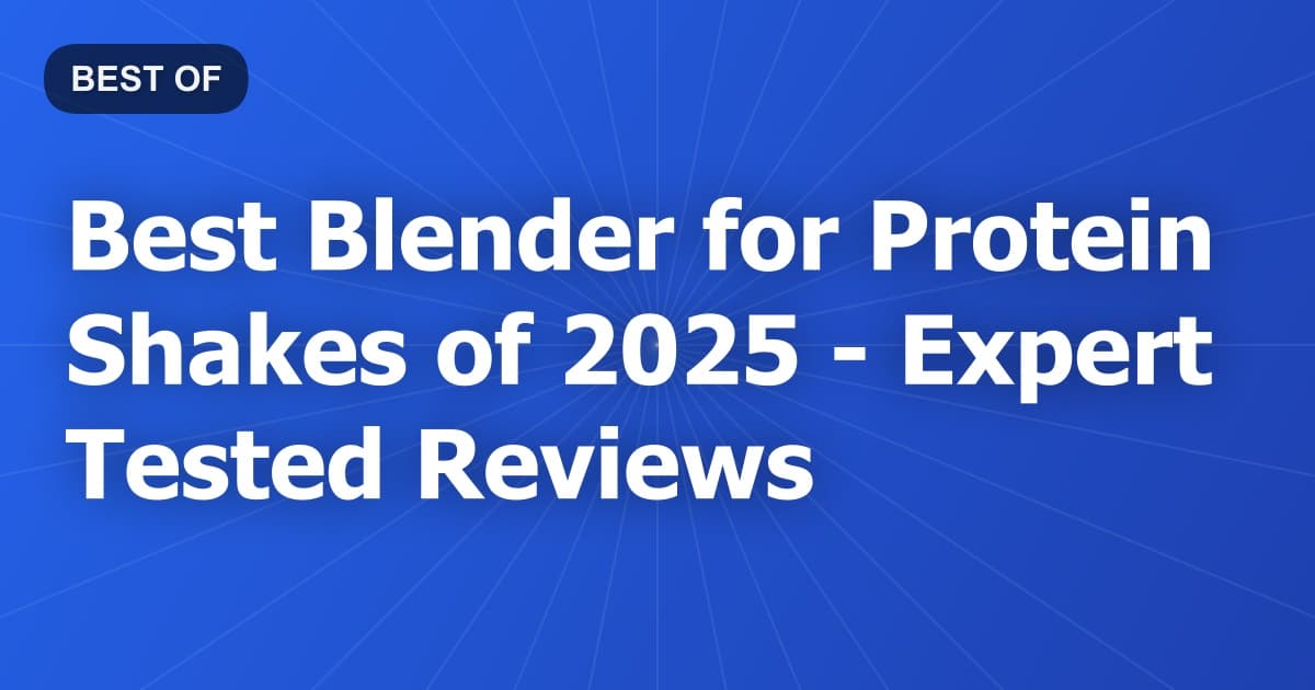 Best Blender for Protein Shakes of 2026 - Expert Tested Reviews