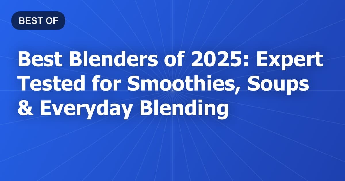 Best Blenders of 2026: Expert Tested for Smoothies, Soups & Everyday Blending