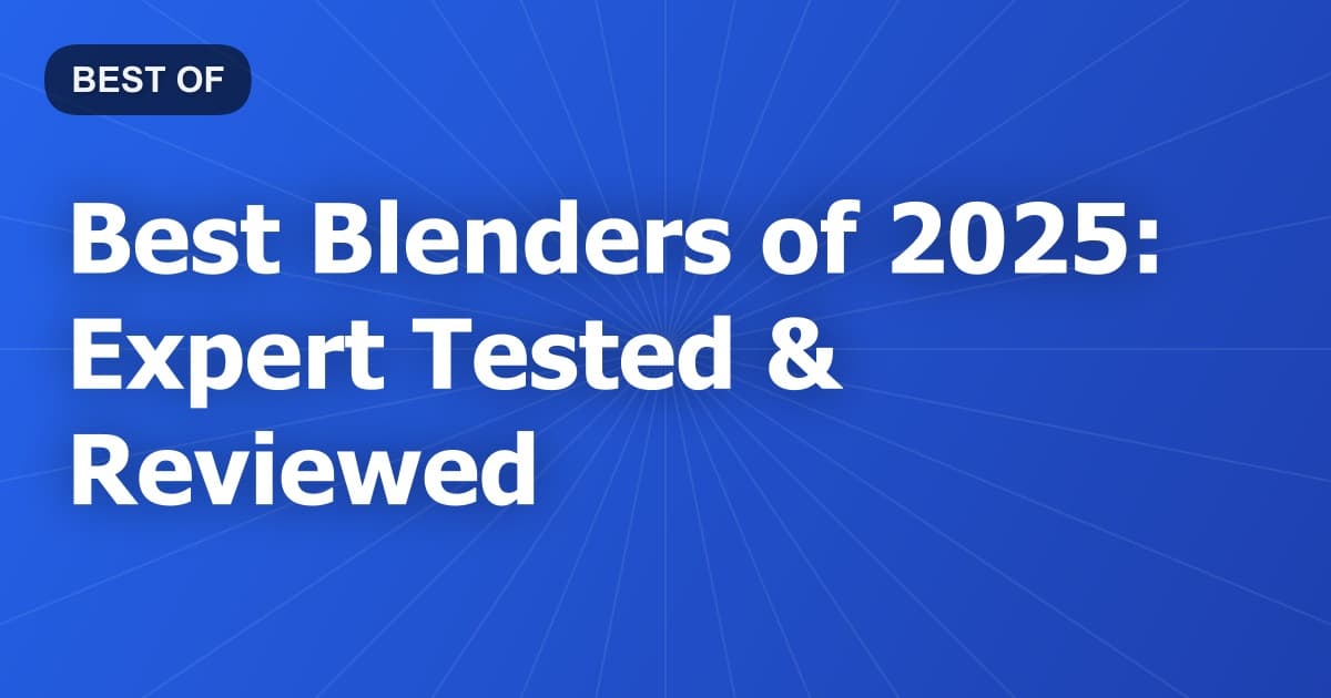 Best Blenders of 2025: Expert Tested & Reviewed