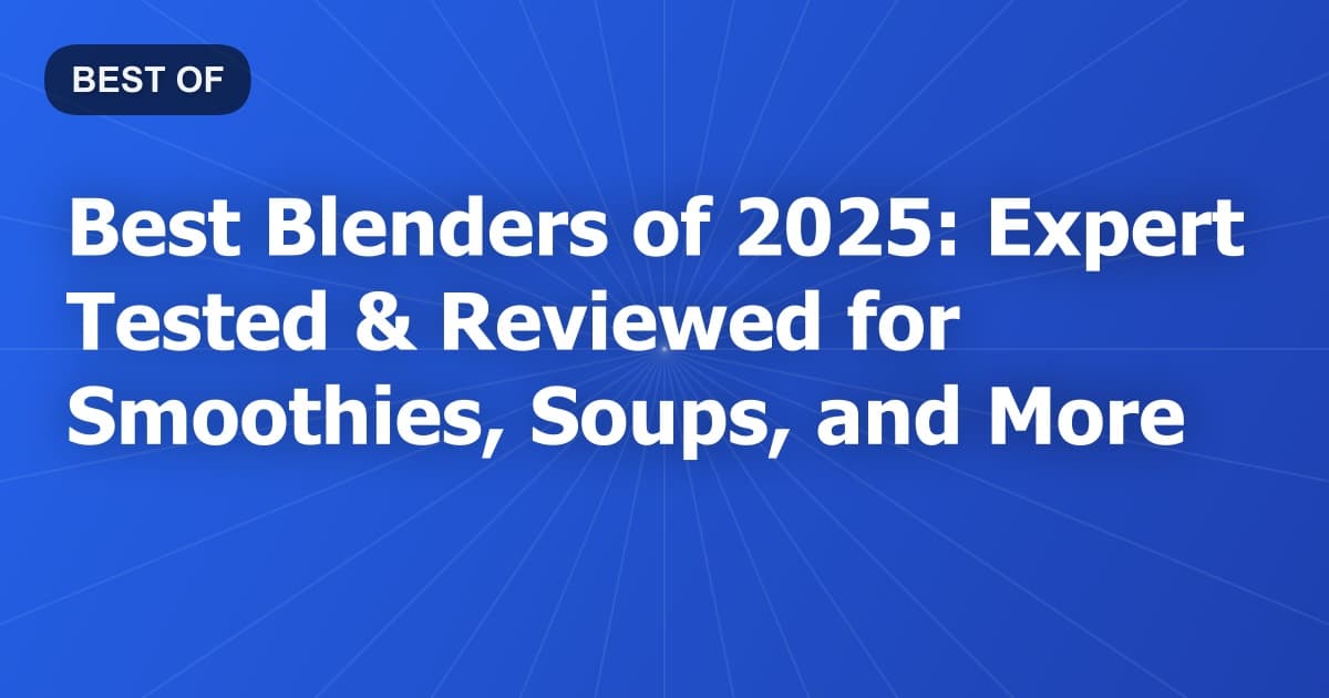 Best Blenders of 2025: Expert Tested & Reviewed for Smoothies, Soups, and More