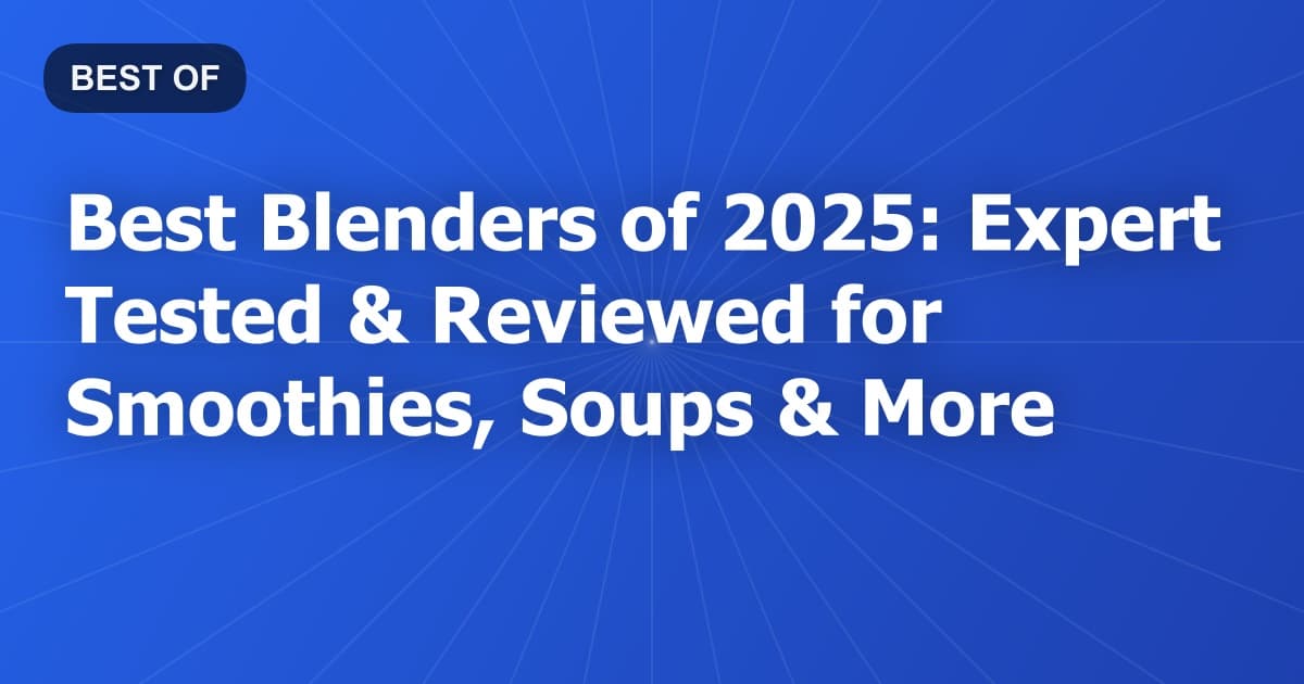 Best Blenders of 2025: Expert Tested & Reviewed for Smoothies, Soups & More