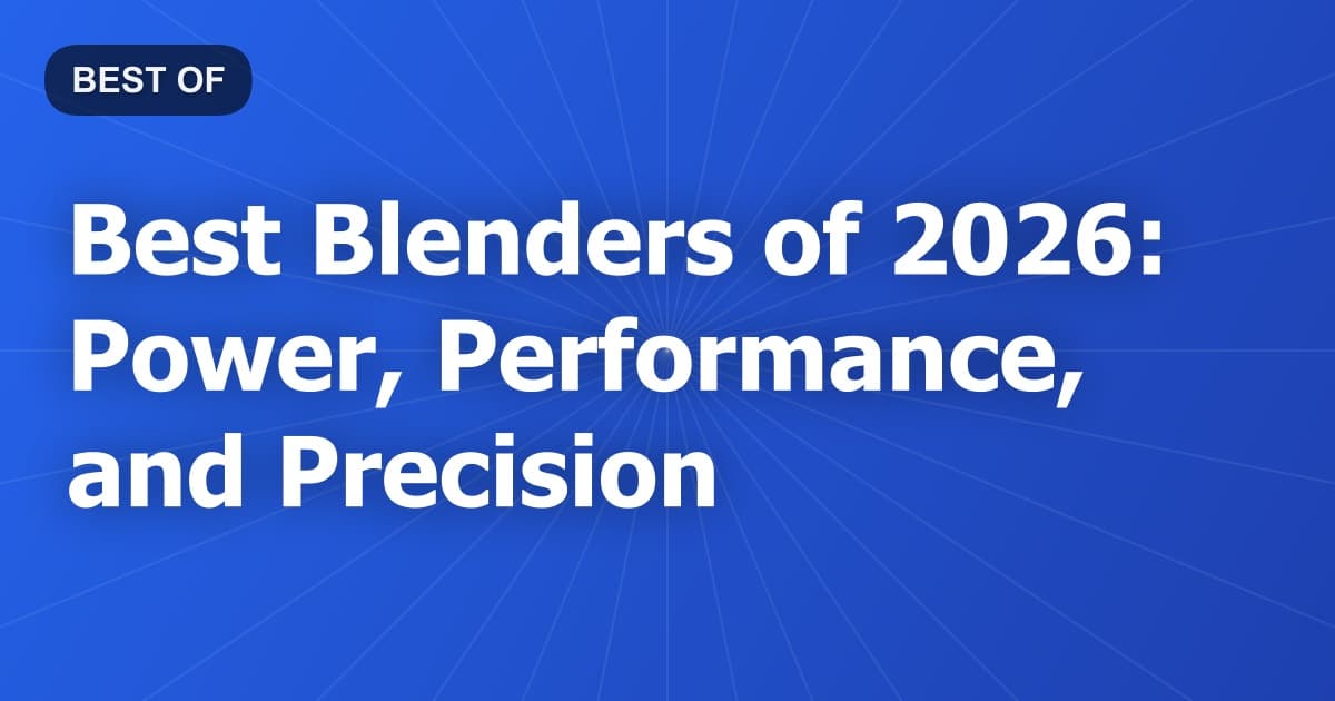 Best Blenders of 2026: Power, Performance, and Precision