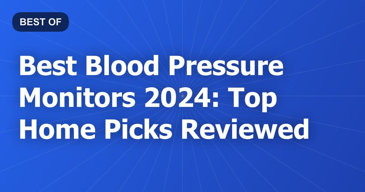 Best Blood Pressure Monitors 2024: Top Home Picks Reviewed