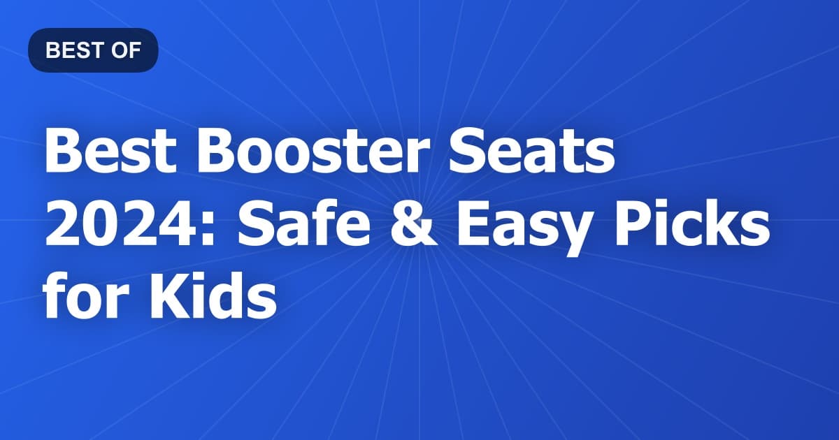 Best Booster Seats 2024: Safe & Easy Picks for Kids