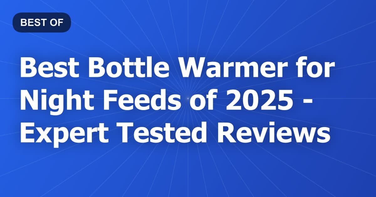 Best Bottle Warmer for Night Feeds of 2026 - Expert Tested Reviews