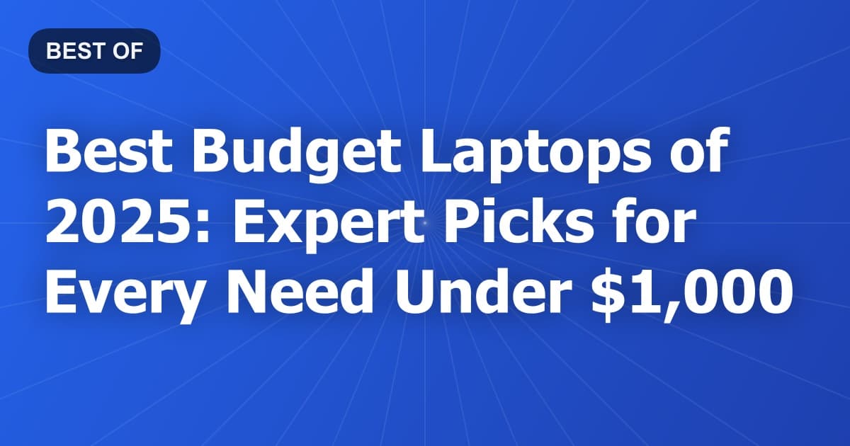 Best Budget Laptops of 2025: Expert Picks for Every Need Under $1,000