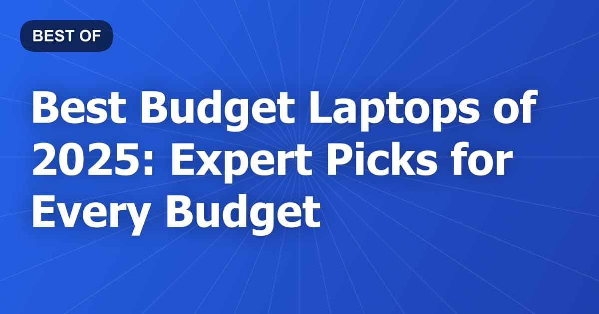 Best Budget Laptops of 2025: Expert Picks for Every Budget