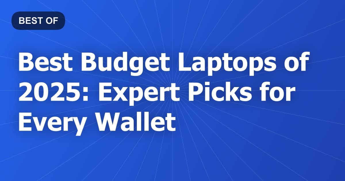 Best Budget Laptops of 2025: Expert Picks for Every Wallet