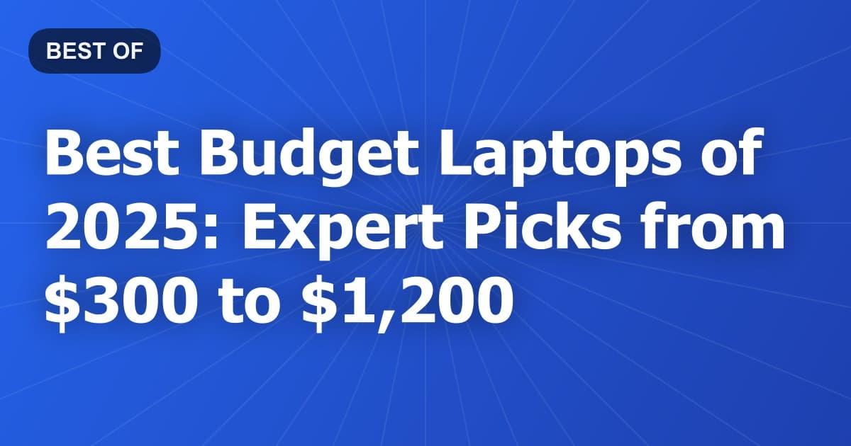 Best Budget Laptops of 2025: Expert Picks from $300 to $1,200
