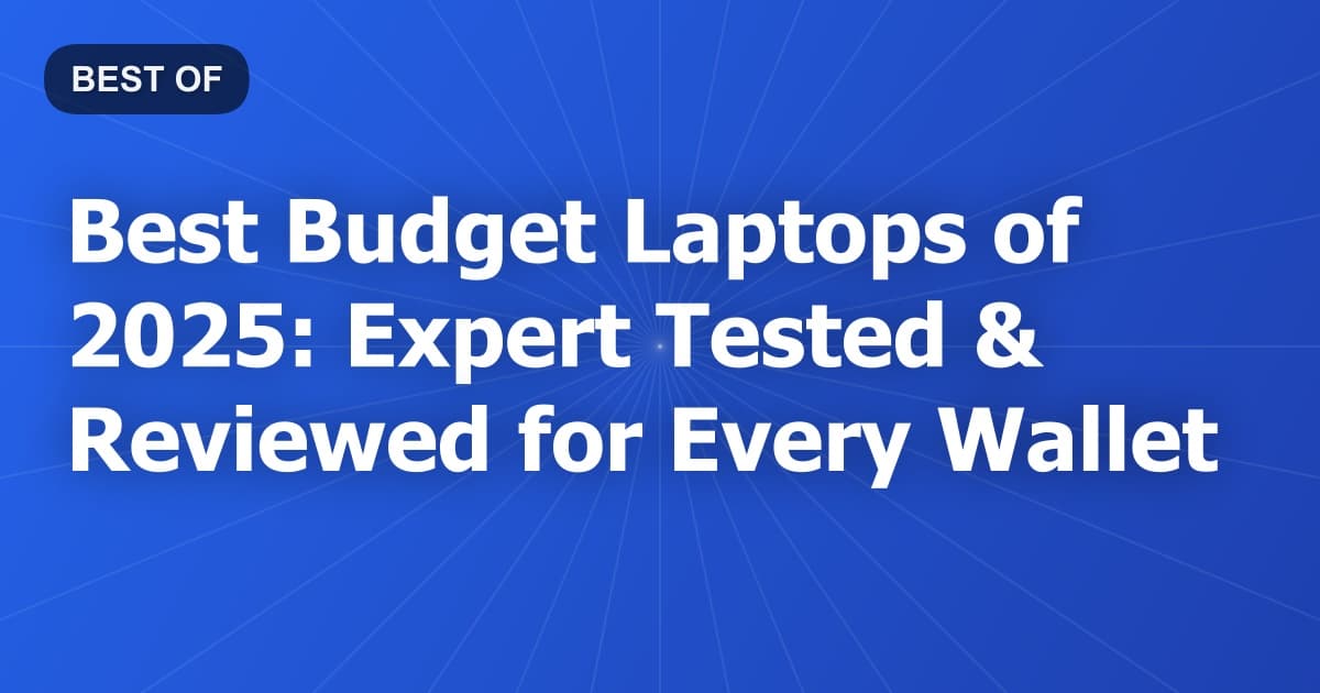 Best Budget Laptops of 2025: Expert Tested & Reviewed for Every Wallet