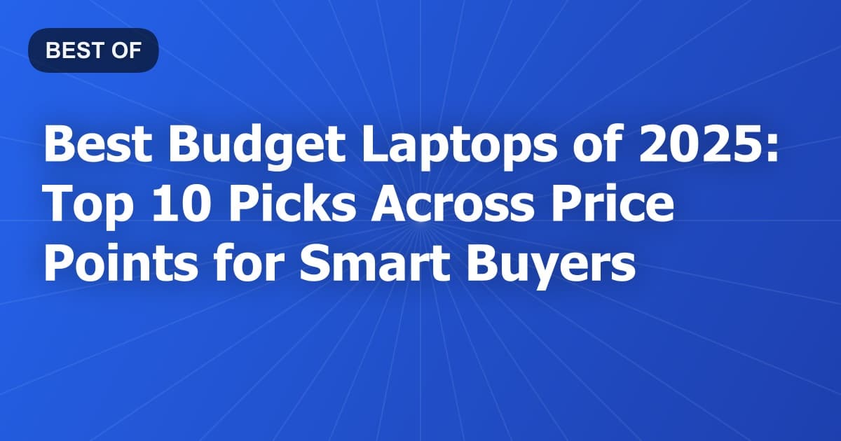 Best Budget Laptops of 2025: Top 10 Picks Across Price Points for Smart Buyers
