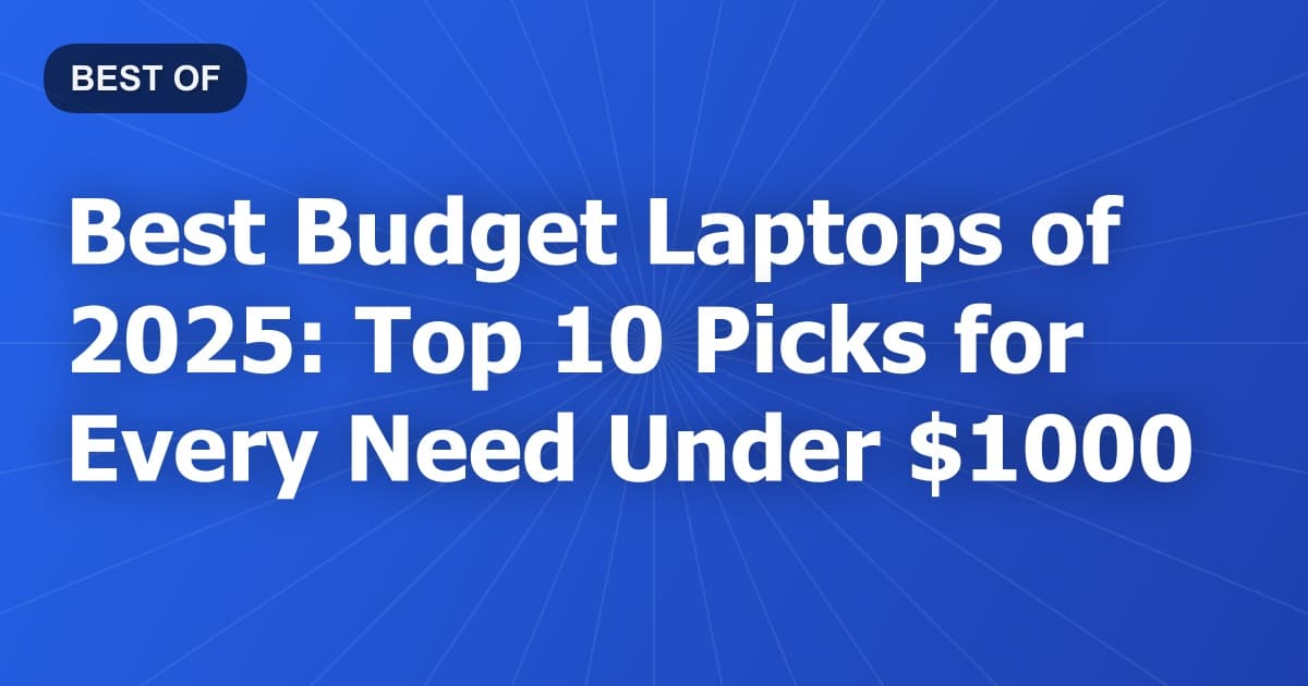 Best Budget Laptops of 2025: Top 10 Picks for Every Need Under $1000