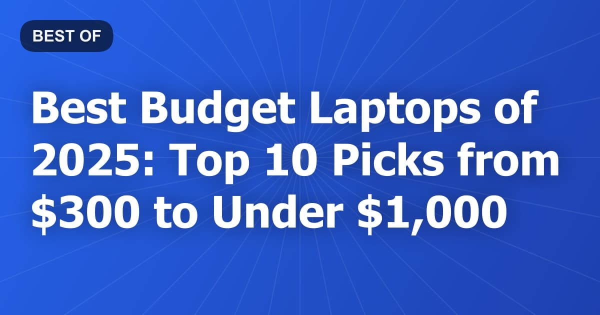 Best Budget Laptops of 2025: Top 10 Picks from $300 to Under $1,000