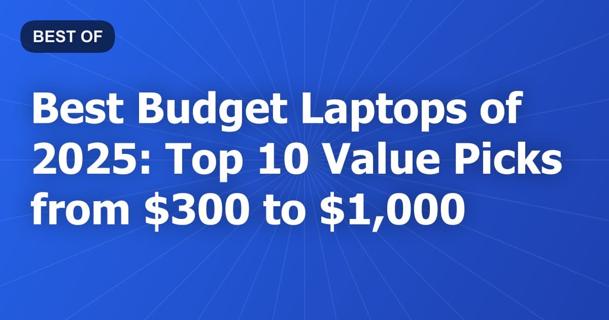 Best Budget Laptops of 2025: Top 10 Value Picks from $300 to $1,000