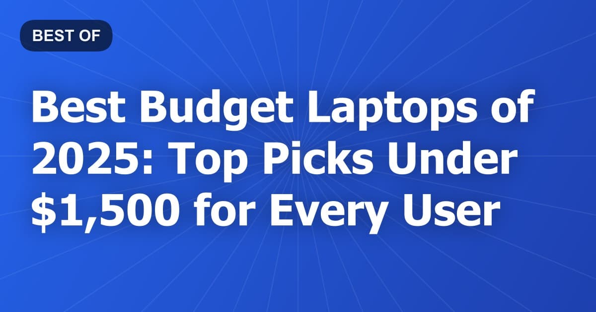 Best Budget Laptops of 2025: Top Picks Under $1,500 for Every User