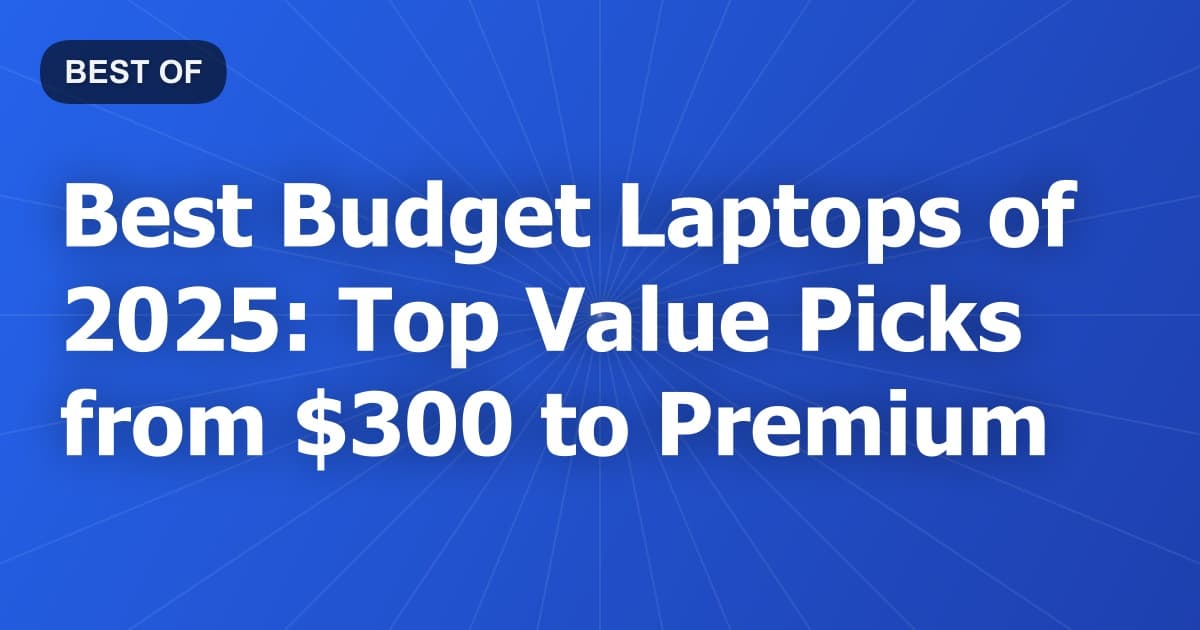 Best Budget Laptops of 2025: Top Value Picks from $300 to Premium
