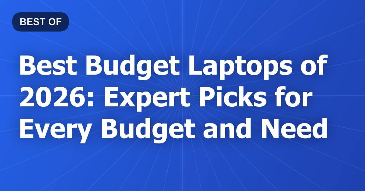 Best Budget Laptops of 2026: Expert Picks for Every Budget and Need
