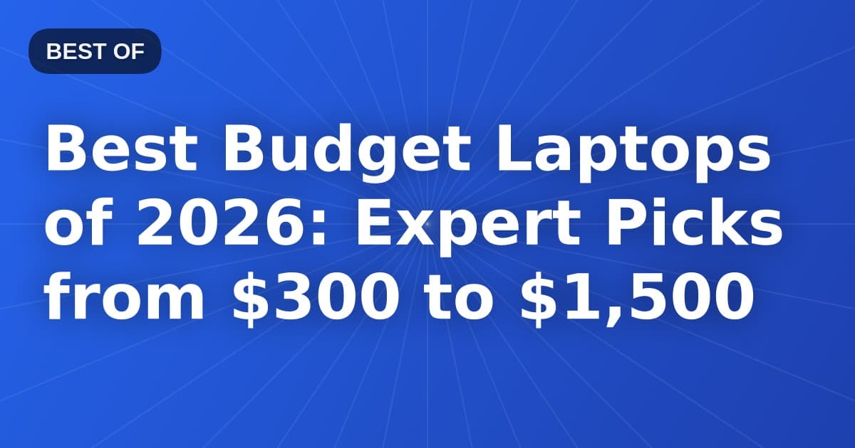 Best Budget Laptops of 2026: Expert Picks from $300 to $1,500