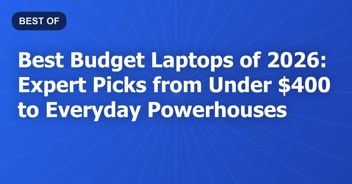 Best Budget Laptops of 2026: Expert Picks from Under $400 to Everyday Powerhouses