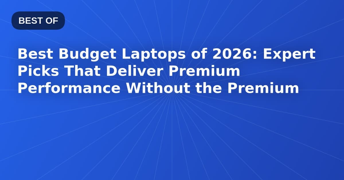Best Budget Laptops of 2026: Expert Picks That Deliver Premium Performance Without the Premium Price