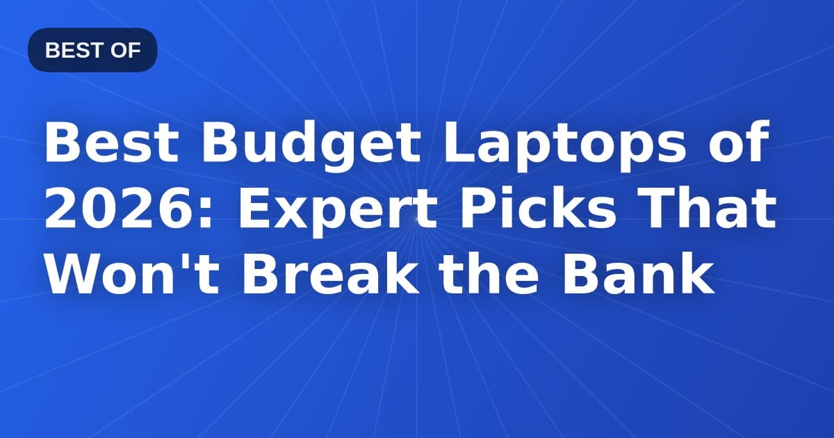 Best Budget Laptops of 2026: Expert Picks That Won't Break the Bank