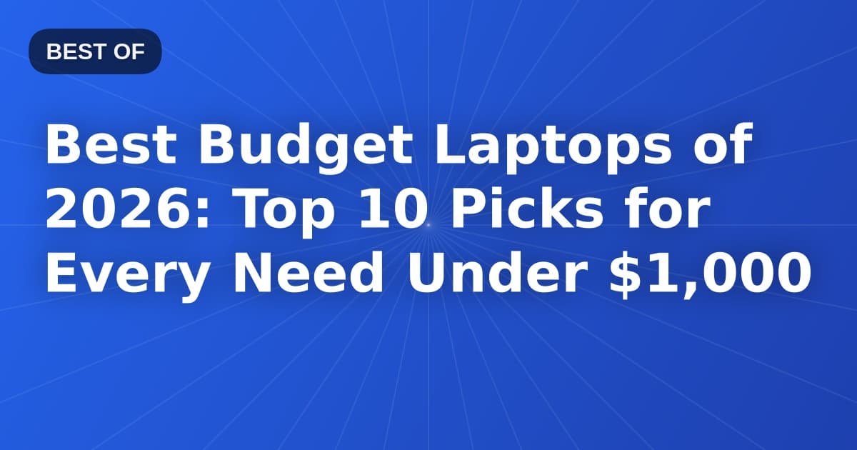Best Budget Laptops of 2026: Top 10 Picks for Every Need Under $1,000