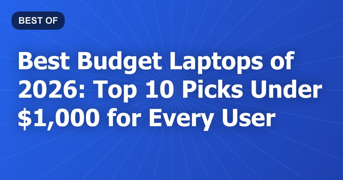 Best Budget Laptops of 2026: Top 10 Picks Under $1,000 for Every User