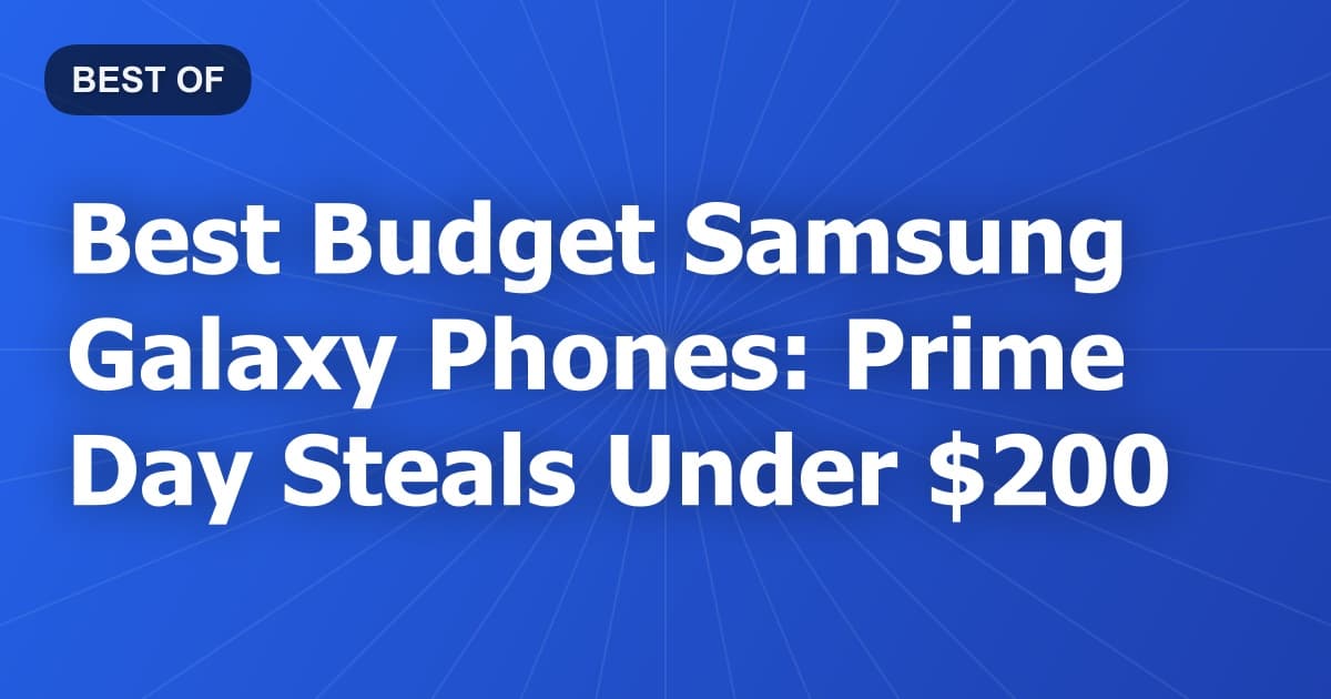 Best Budget Samsung Galaxy Phones: Prime Day Steals Under $200