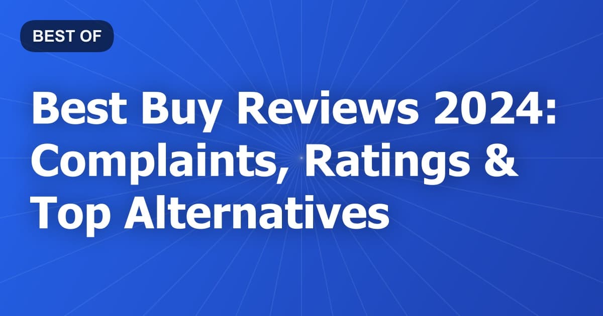 Best Buy Reviews 2024: Complaints, Ratings & Top Alternatives