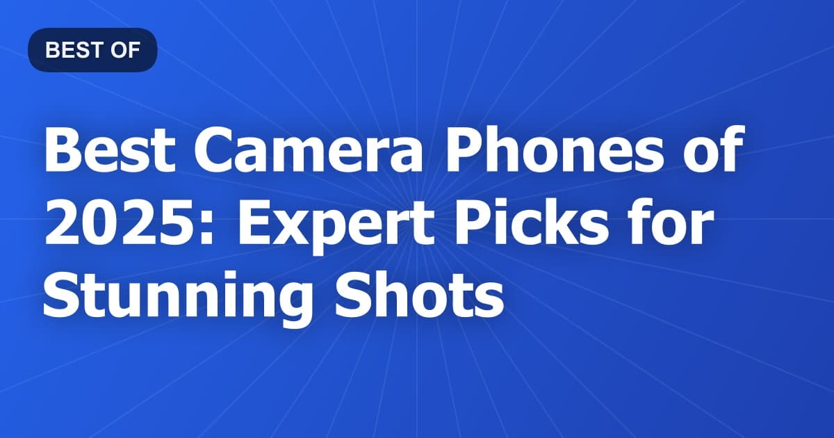 Best Camera Phones of 2025: Expert Picks for Stunning Shots