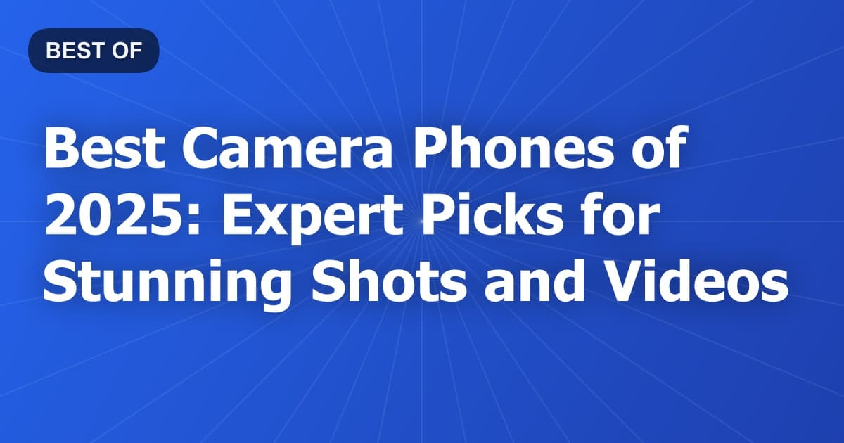 Best Camera Phones of 2025: Expert Picks for Stunning Shots and Videos