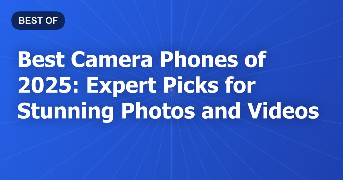 Best Camera Phones of 2025: Expert Picks for Stunning Photos and Videos
