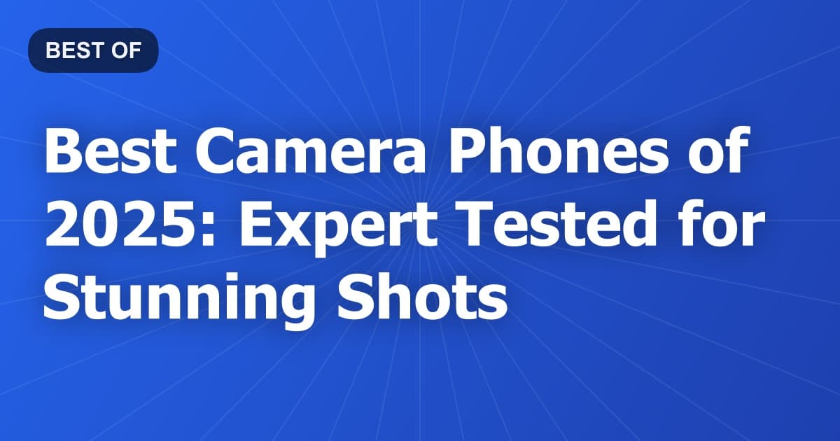 Best Camera Phones of 2025: Expert Tested for Stunning Shots