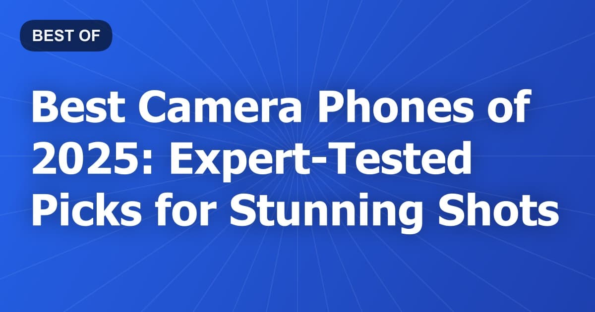 Best Camera Phones of 2025: Expert-Tested Picks for Stunning Shots