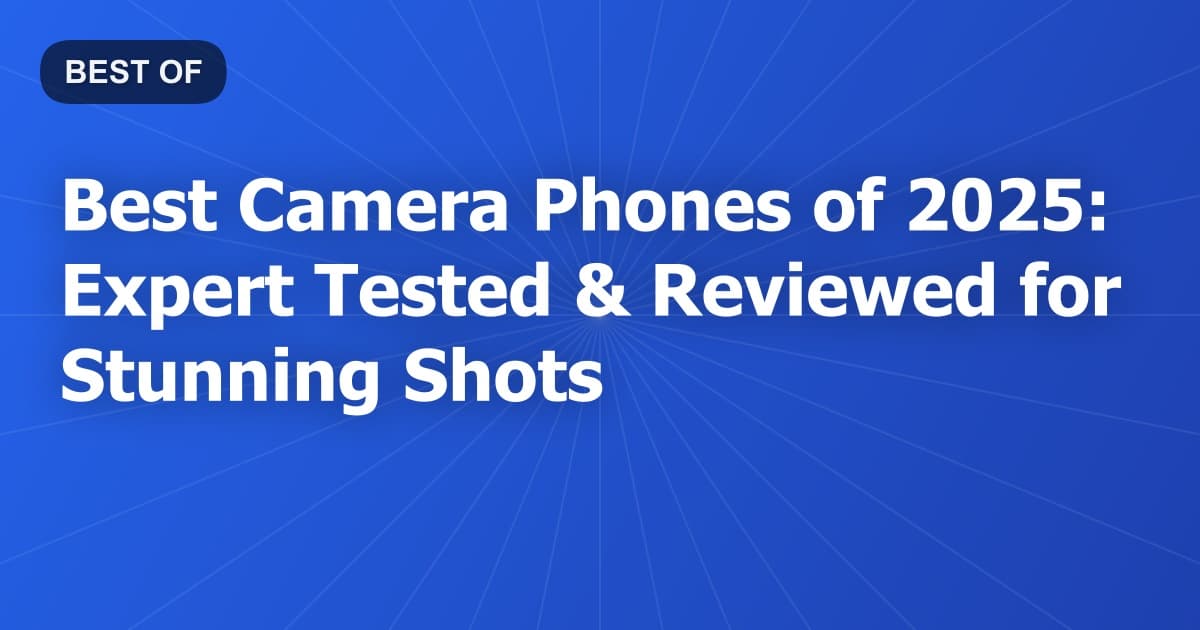 Best Camera Phones of 2025: Expert Tested & Reviewed for Stunning Shots