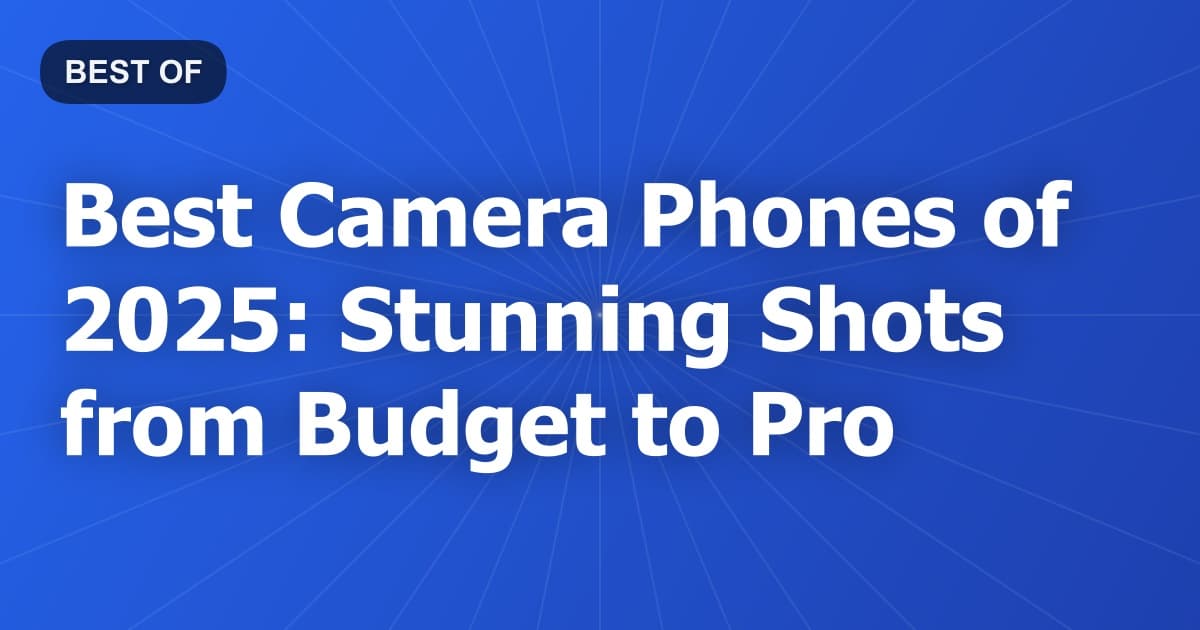 Best Camera Phones of 2025: Stunning Shots from Budget to Pro