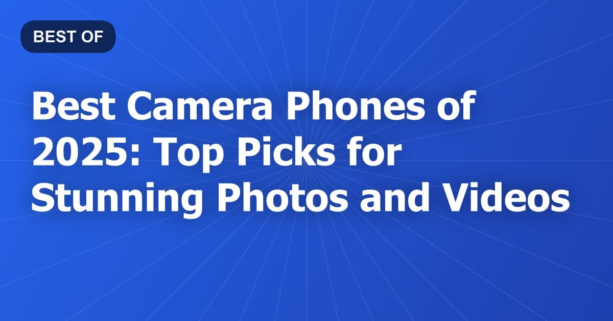 Best Camera Phones of 2025: Top Picks for Stunning Photos and Videos